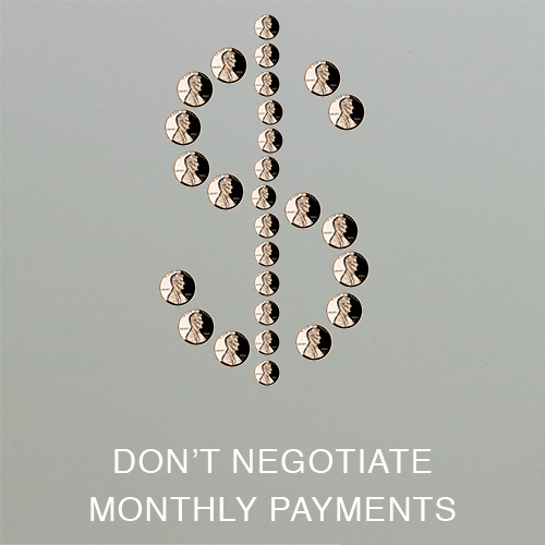 3. Don’t Negotiate Over Monthly Payments   